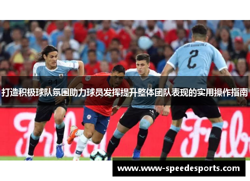 打造积极球队氛围助力球员发挥提升整体团队表现的实用操作指南