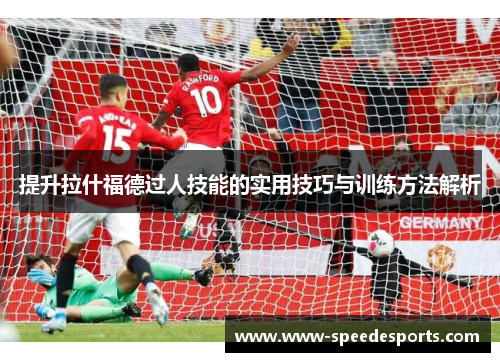 提升拉什福德过人技能的实用技巧与训练方法解析