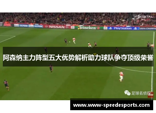阿森纳主力阵型五大优势解析助力球队争夺顶级荣誉