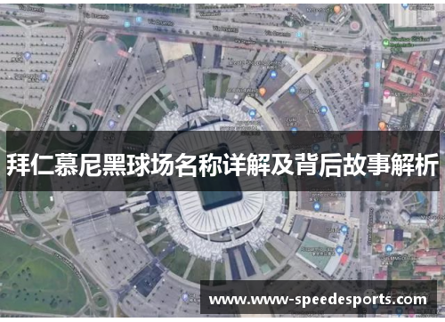 拜仁慕尼黑球场名称详解及背后故事解析 拜仁慕尼黑球场名称详解及背后故事解析
