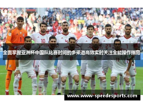 全面掌握亚洲杯中国队比赛时间的多渠道高效实时关注全能操作指南 全面掌握亚洲杯中国队比赛时间的多渠道高效实时关注全能操作指南